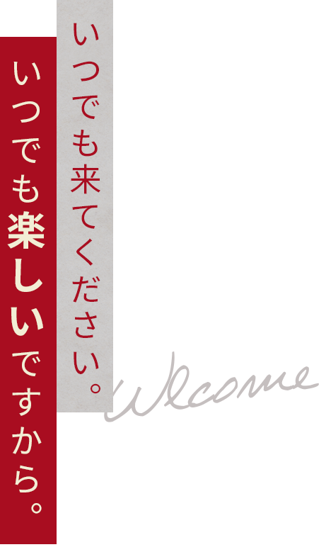 いつでも来てください。